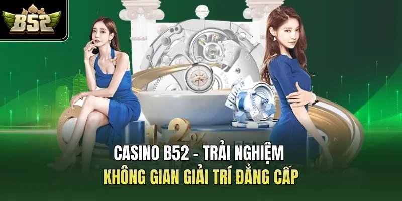 Casino B52 - Trải Nghiệm Không Gian Giải Trí Đẳng Cấp 