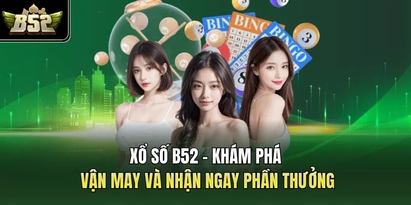  Xổ Số B52 - Khám Phá Vận May Và Nhận Ngay Phần Thưởng